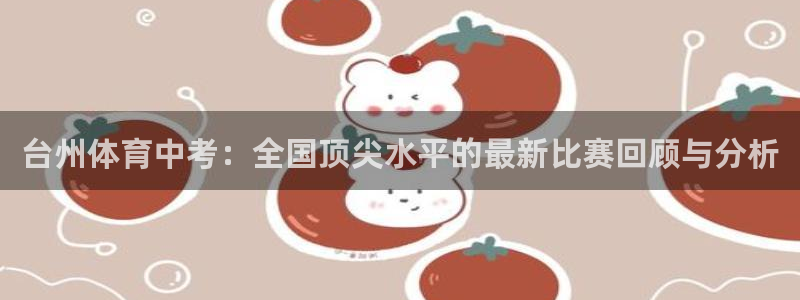 台州体育中考：全国顶尖水平的最新比赛回顾与分析
