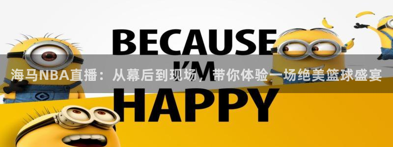 海马NBA直播：从幕后到现场，带你体验一场绝美篮球盛宴