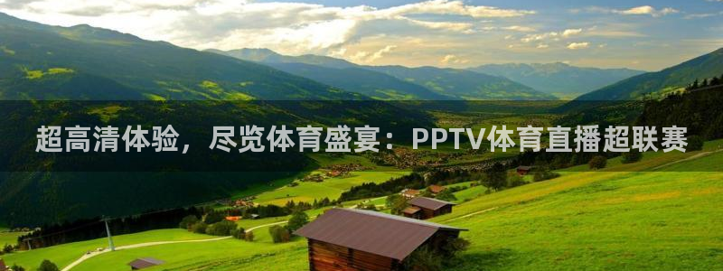 超高清体验，尽览体育盛宴：PPTV体育直播超联赛
